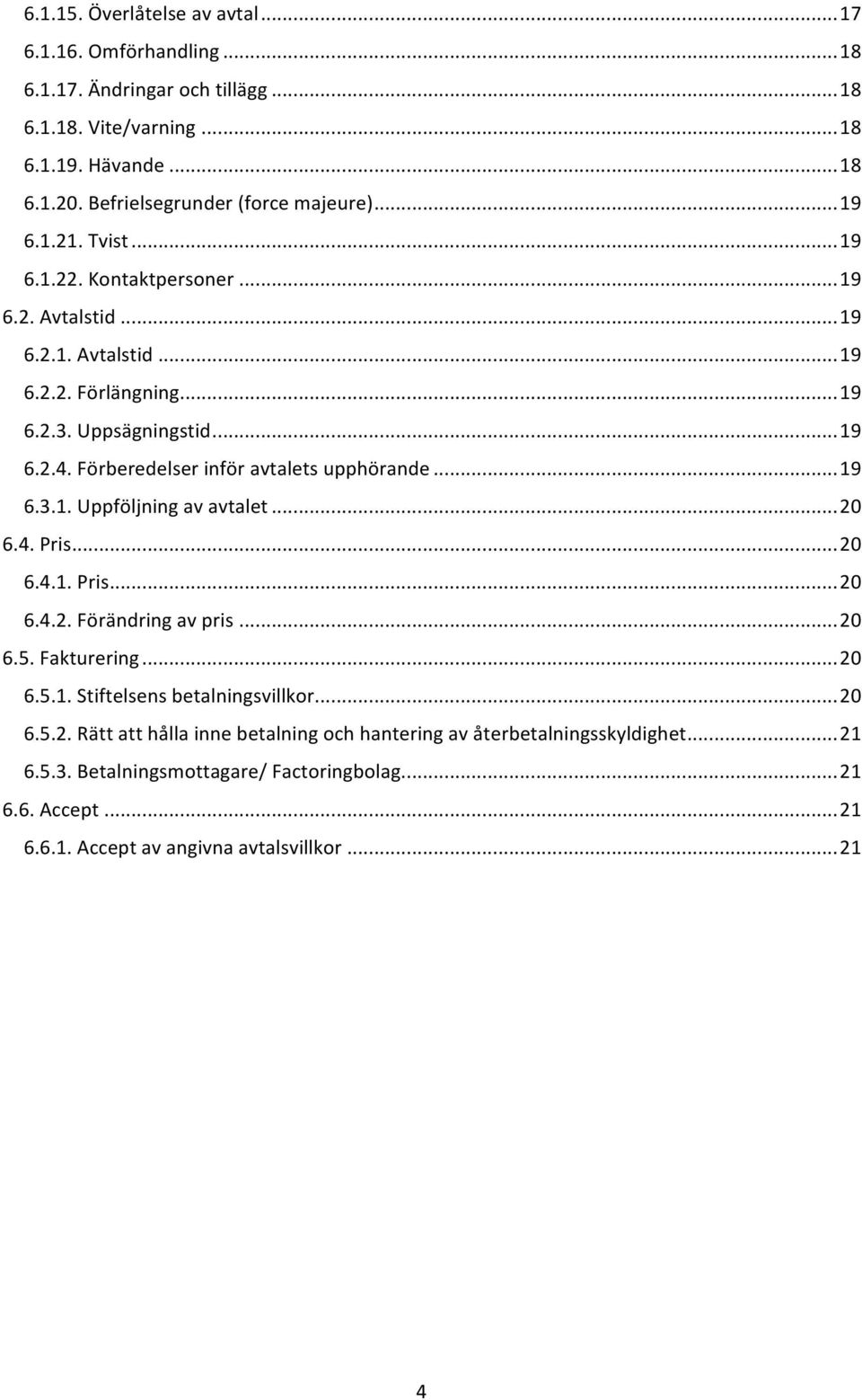 Förberedelser inför avtalets upphörande... 19 6.3.1. Uppföljning av avtalet... 20 6.4. Pris... 20 6.4.1. Pris... 20 6.4.2. Förändring av pris... 20 6.5. Fakturering... 20 6.5.1. Stiftelsens betalningsvillkor.