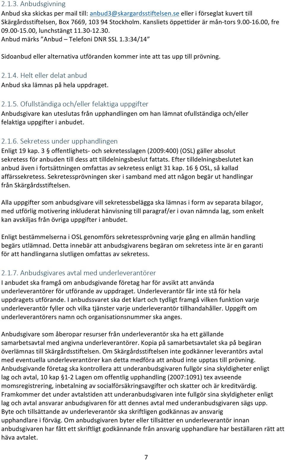 2.1.5. Ofullständiga och/eller felaktiga uppgifter Anbudsgivare kan uteslutas från upphandlingen om han lämnat ofullständiga och/eller felaktiga uppgifter i anbudet. 2.1.6.