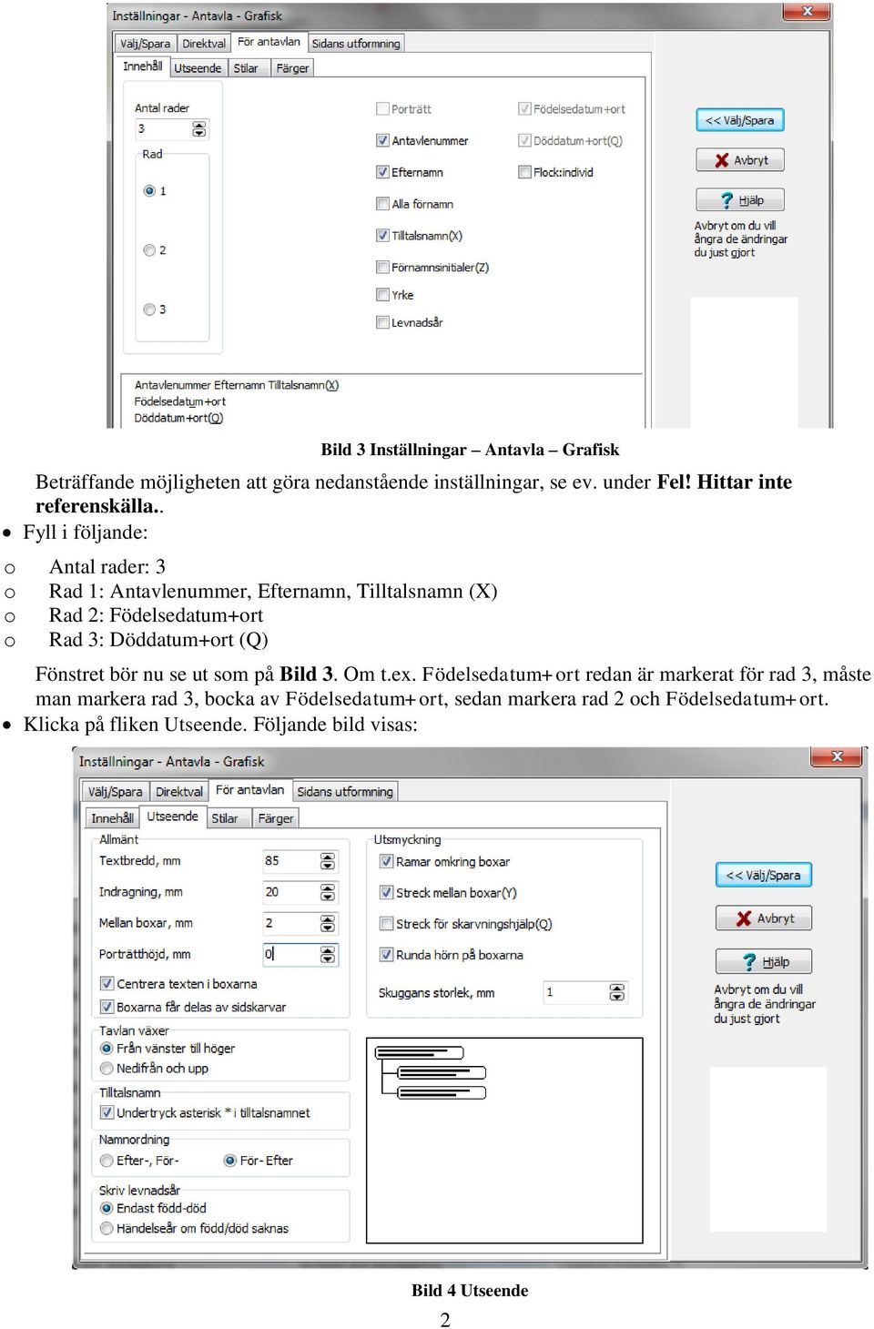 . Fyll i följande: o Antal rader: 3 o Rad 1: Antavlenummer, Efternamn, Tilltalsnamn (X) o Rad 2: Födelsedatum+ort o Rad 3: