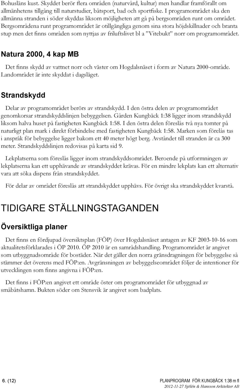Bergsområdena runt programområdet är otillgängliga genom sina stora höjdskillnader och branta stup men det finns områden som nyttjas av friluftslivet bl a Vitebukt norr om programområdet.