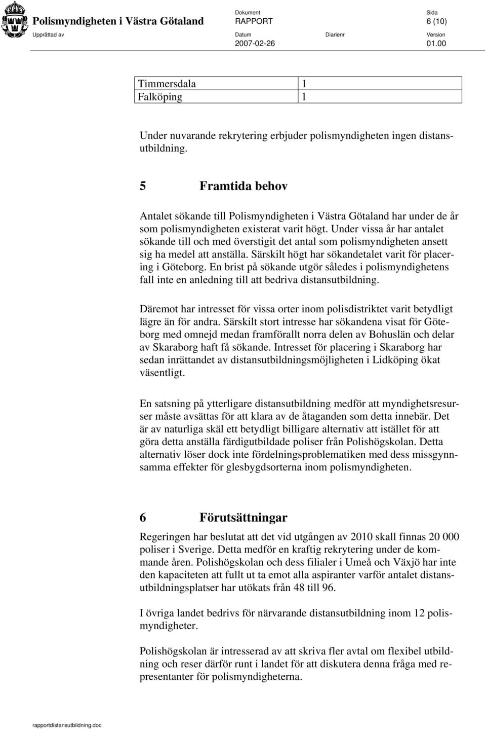 Under vissa år har antalet sökande till och med överstigit det antal som polismyndigheten ansett sig ha medel att anställa. Särskilt högt har sökandetalet varit för placering i Göteborg.