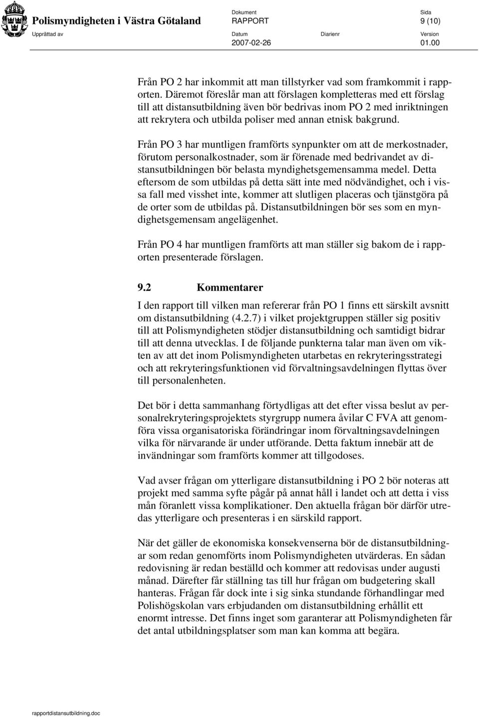 Från PO 3 har muntligen framförts synpunkter om att de merkostnader, förutom personalkostnader, som är förenade med bedrivandet av distansutbildningen bör belasta myndighetsgemensamma medel.