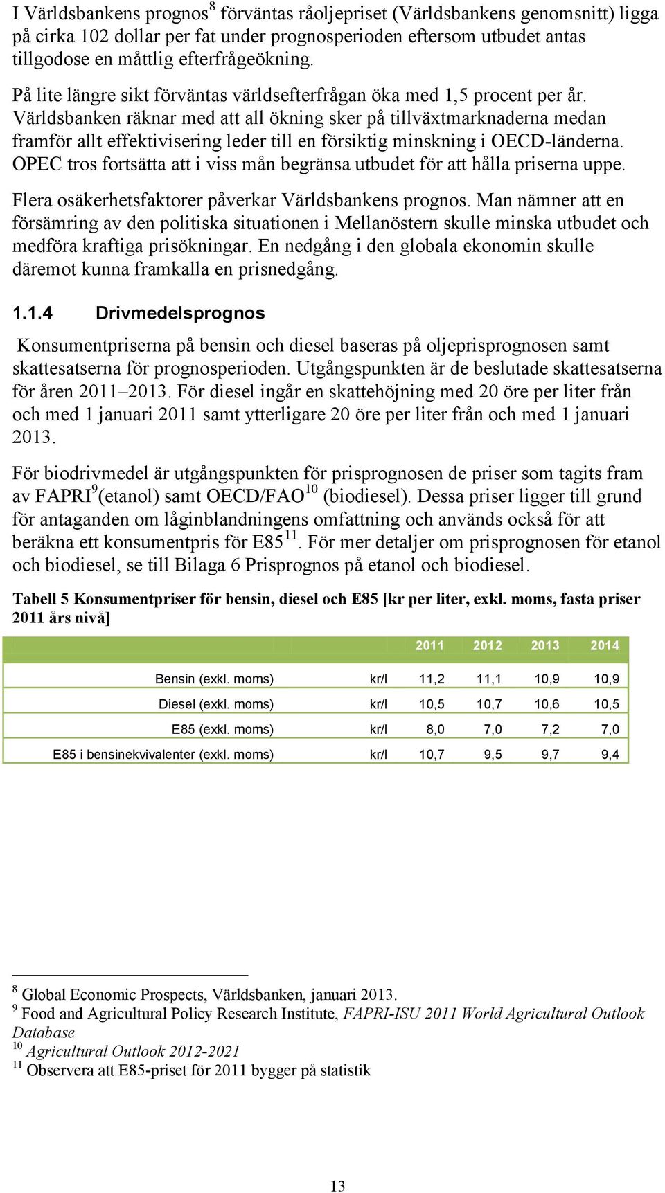 Världsbanken räknar med att all ökning sker på tillväxtmarknaderna medan framför allt effektivisering leder till en försiktig minskning i OECD-länderna.