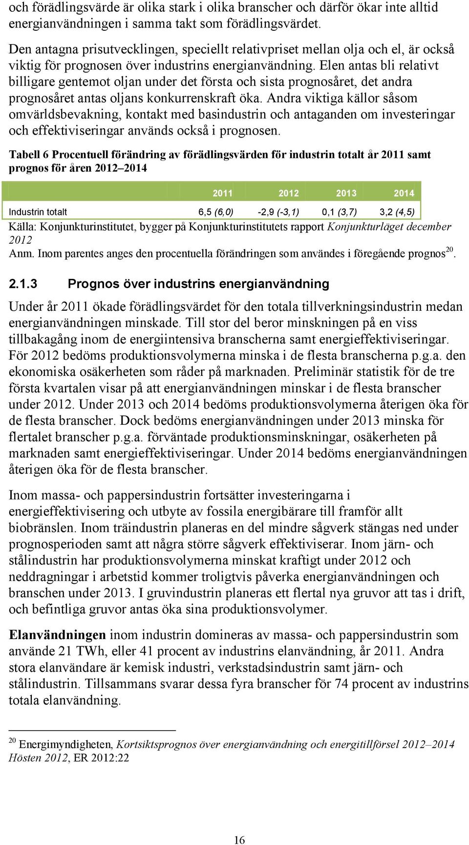 Elen antas bli relativt billigare gentemot oljan under det första och sista prognosåret, det andra prognosåret antas oljans konkurrenskraft öka.