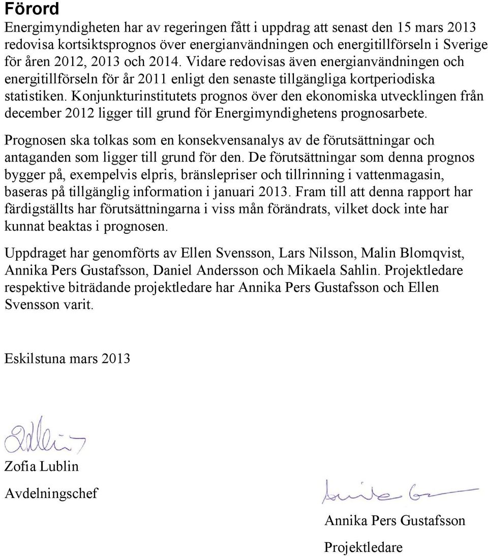 Konjunkturinstitutets prognos över den ekonomiska utvecklingen från december 2012 ligger till grund för Energimyndighetens prognosarbete.