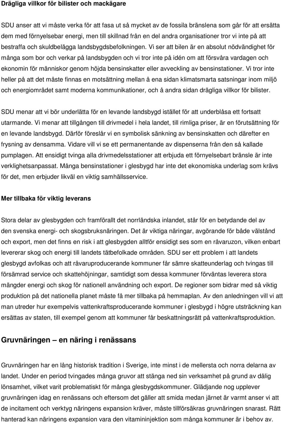 Vi ser att bilen är en absolut nödvändighet för många som bor och verkar på landsbygden och vi tror inte på idén om att försvåra vardagen och ekonomin för människor genom höjda bensinskatter eller