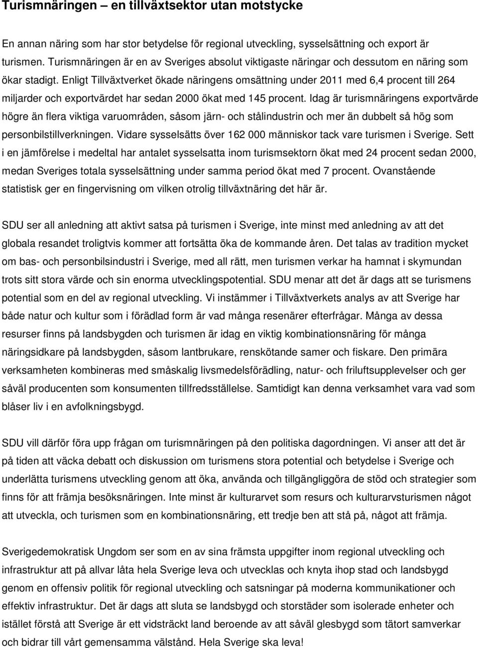 Enligt Tillväxtverket ökade näringens omsättning under 2011 med 6,4 procent till 264 miljarder och exportvärdet har sedan 2000 ökat med 145 procent.