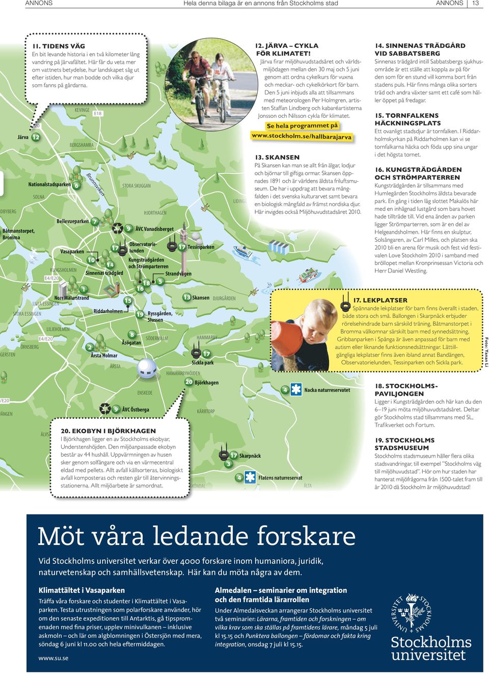 SINNENAS TRÄDGÅRD VID SABBATSBERG Järva firar miljöhuvudstadsåret och världsmiljödagen mellan den 30 maj och 5 juni genom att ordna cykelkurs för vuxna och meckar- och cykelkörkort för barn.