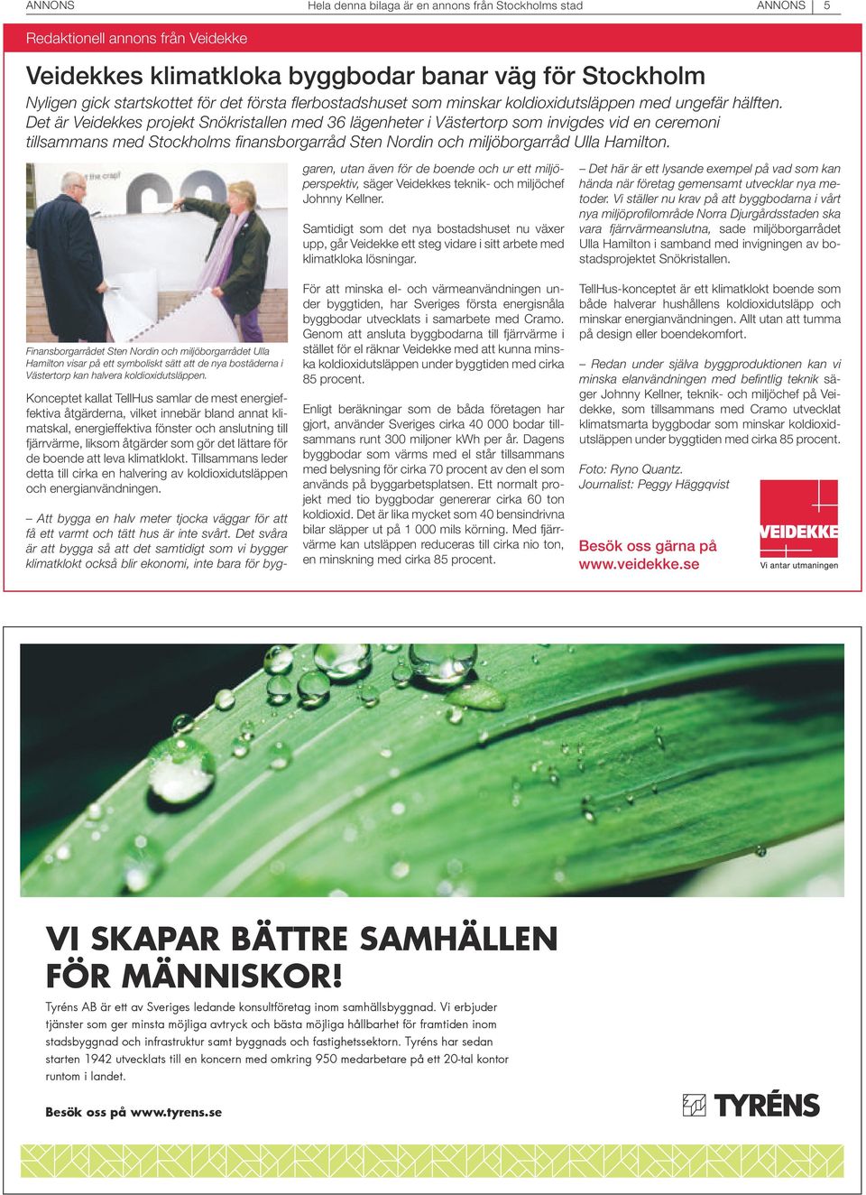 Det är Veidekkes projekt Snökristallen med 36 lägenheter i Västertorp som invigdes vid en ceremoni tillsammans med Stockholms finansborgarråd Sten Nordin och miljöborgarråd Ulla Hamilton.