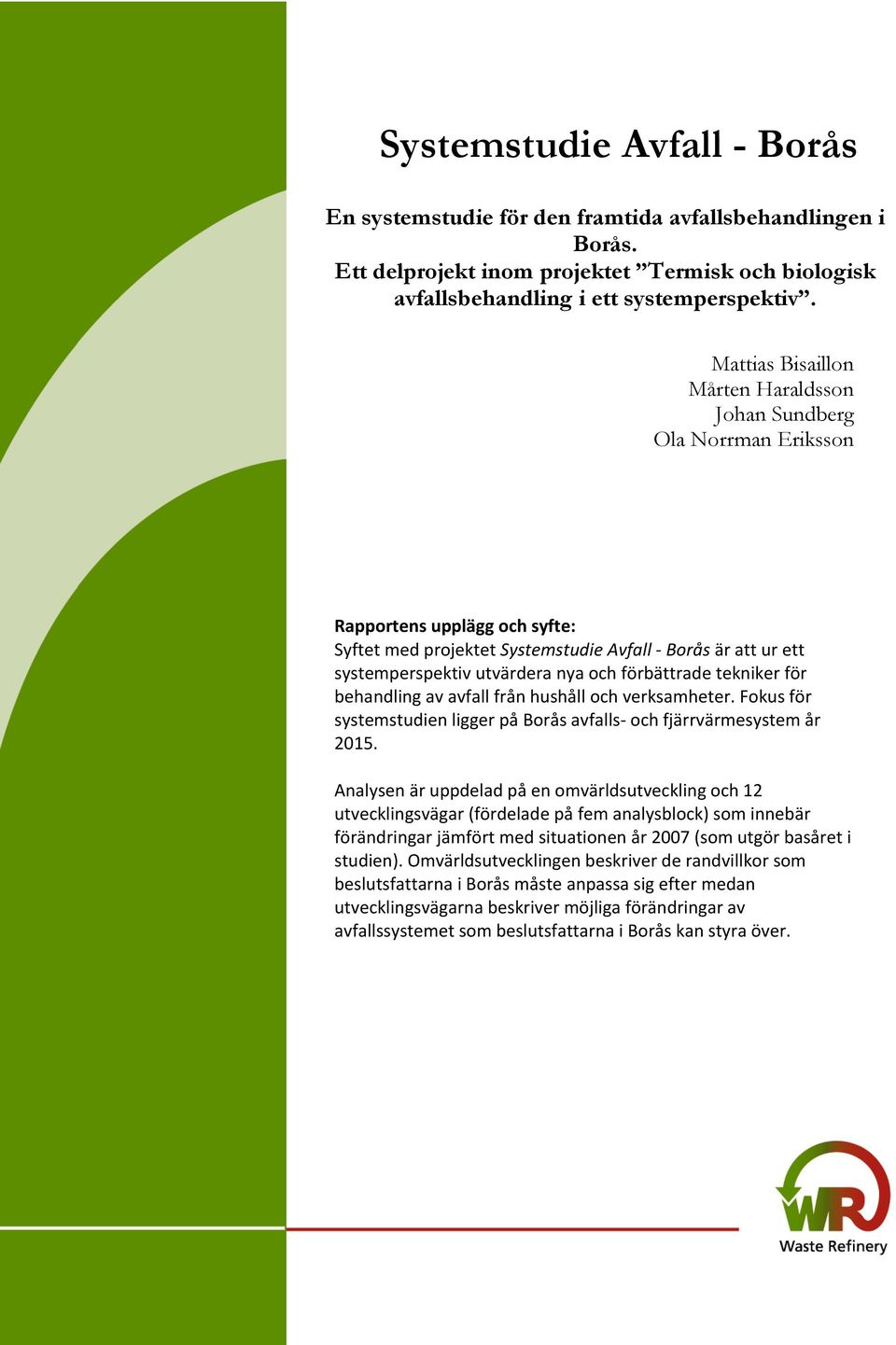 förbättrade tekniker för behandling av avfall från hushåll och verksamheter. Fokus för systemstudien ligger på Borås avfalls- och fjärrvärmesystem år 2015.