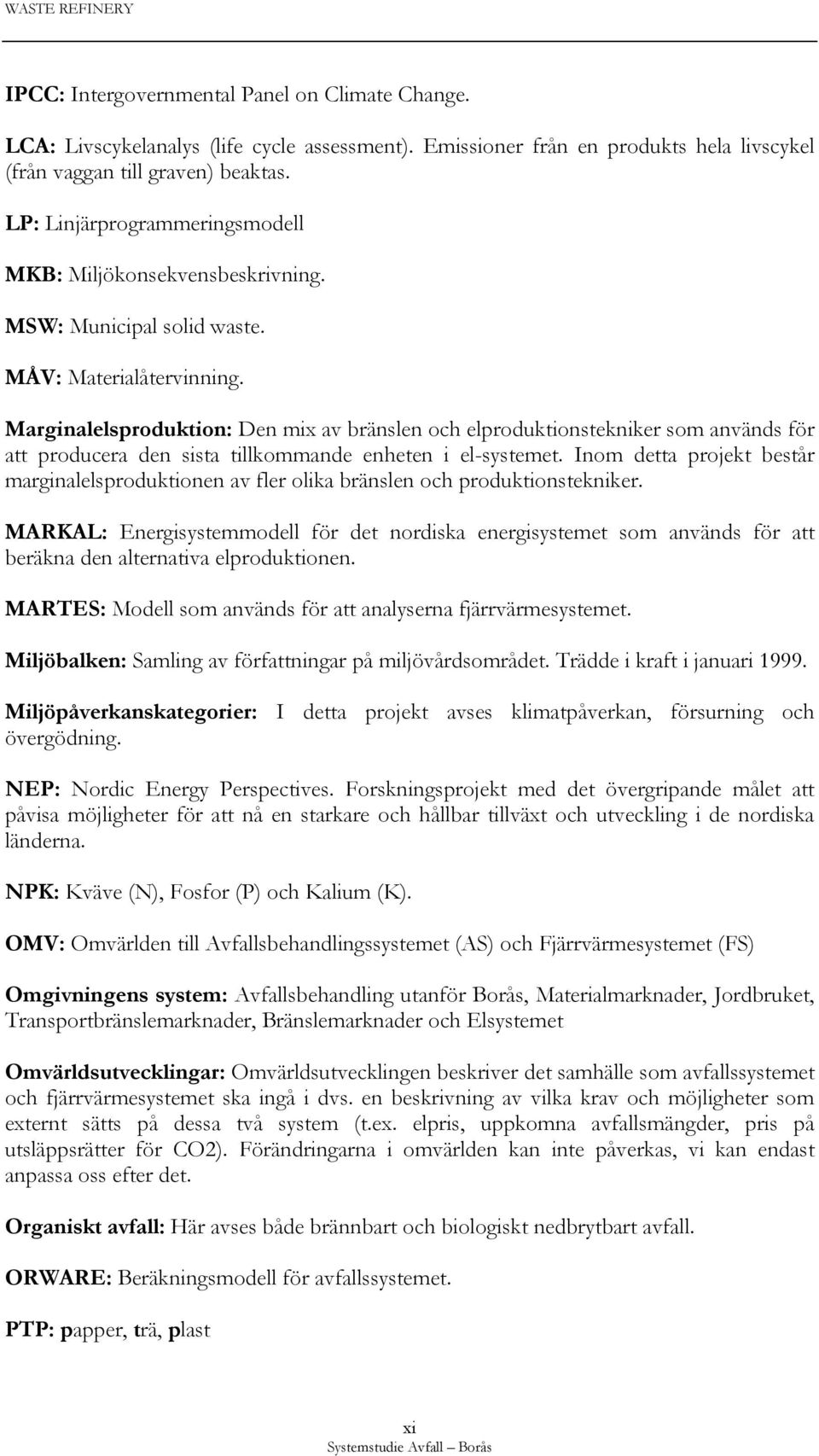 Marginalelsproduktion: Den mix av bränslen och elproduktionstekniker som används för att producera den sista tillkommande enheten i el-systemet.