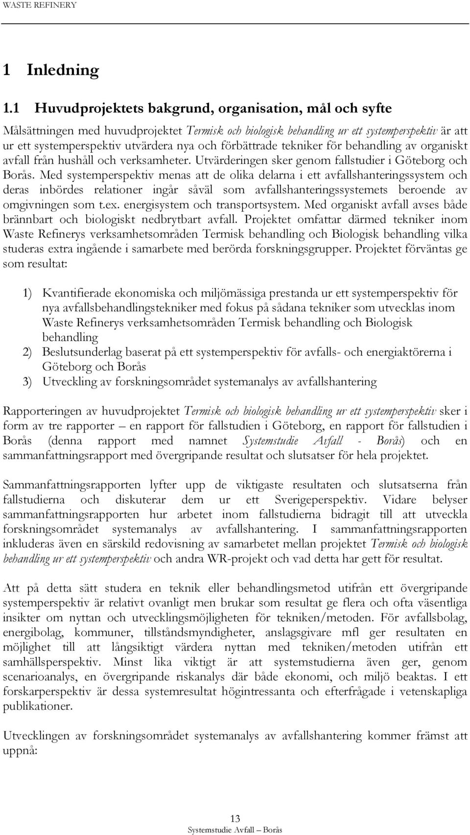 förbättrade tekniker för behandling av organiskt avfall från hushåll och verksamheter. Utvärderingen sker genom fallstudier i Göteborg och Borås.