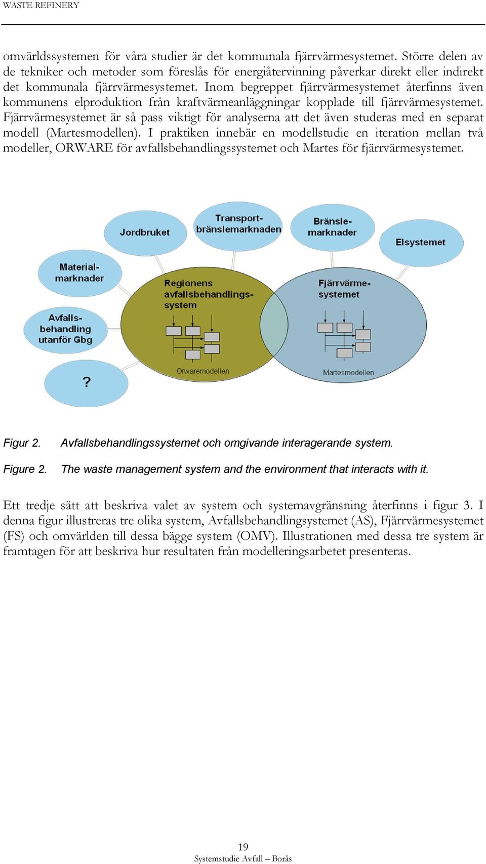 Inom begreppet fjärrvärmesystemet återfinns även kommunens elproduktion från kraftvärmeanläggningar kopplade till fjärrvärmesystemet.