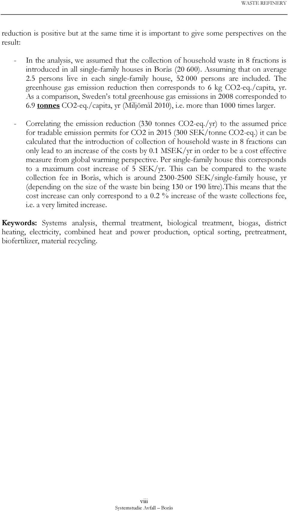 The greenhouse gas emission reduction then corresponds to 6 kg CO2-eq./capita, yr. As a comparison, Sweden s total greenhouse gas emissions in 2008 corresponded to 6.9 tonnes CO2-eq.