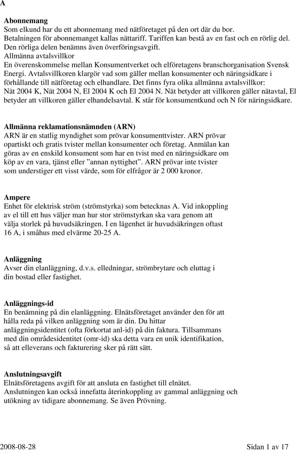 Avtalsvillkoren klargör vad som gäller mellan konsumenter och näringsidkare i förhållande till nätföretag och elhandlare.