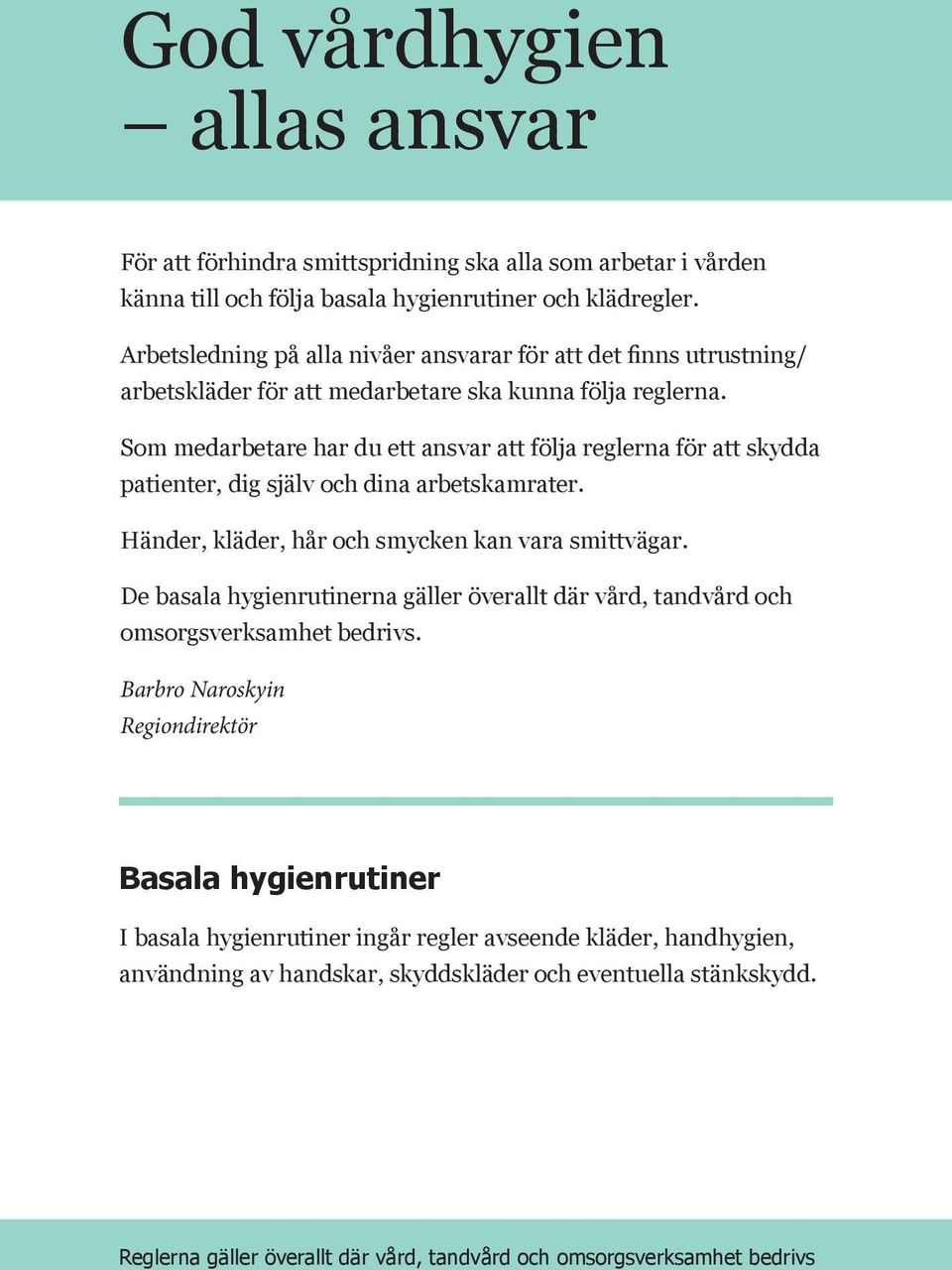 Som medarbetare har du ett ansvar att följa reglerna för att skydda patienter, dig själv och dina arbetskamrater. Händer, kläder, hår och smycken kan vara smittvägar.