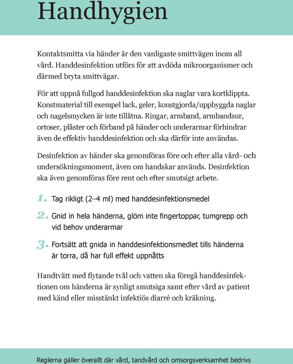 Ringar, armband, armbandsur, ortoser, plåster och förband på händer och underarmar förhindrar även de effektiv handdesinfektion och ska därför inte användas.