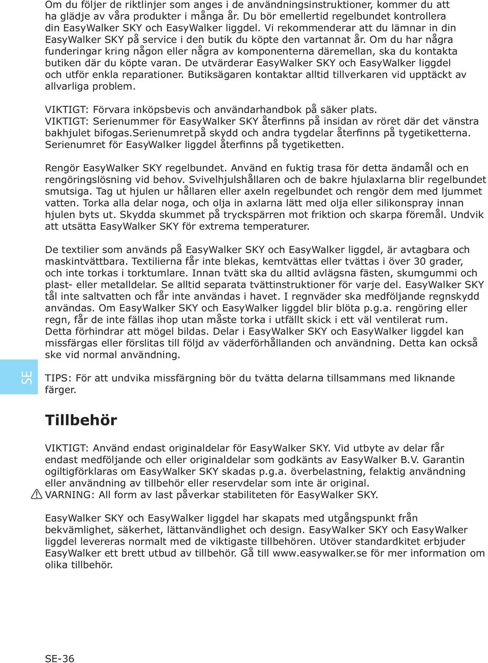 Om du har några funderingar kring någon eller några av komponenterna däremellan, ska du kontakta butiken där du köpte varan.