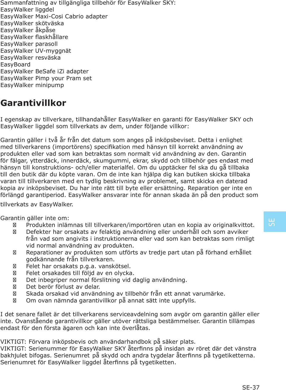 EasyWalker en garanti för EasyWalker SKY och EasyWalker liggdel som tillverkats av dem, under följande villkor: Garantin gäller i två år från det datum som anges på inköpsbeviset.