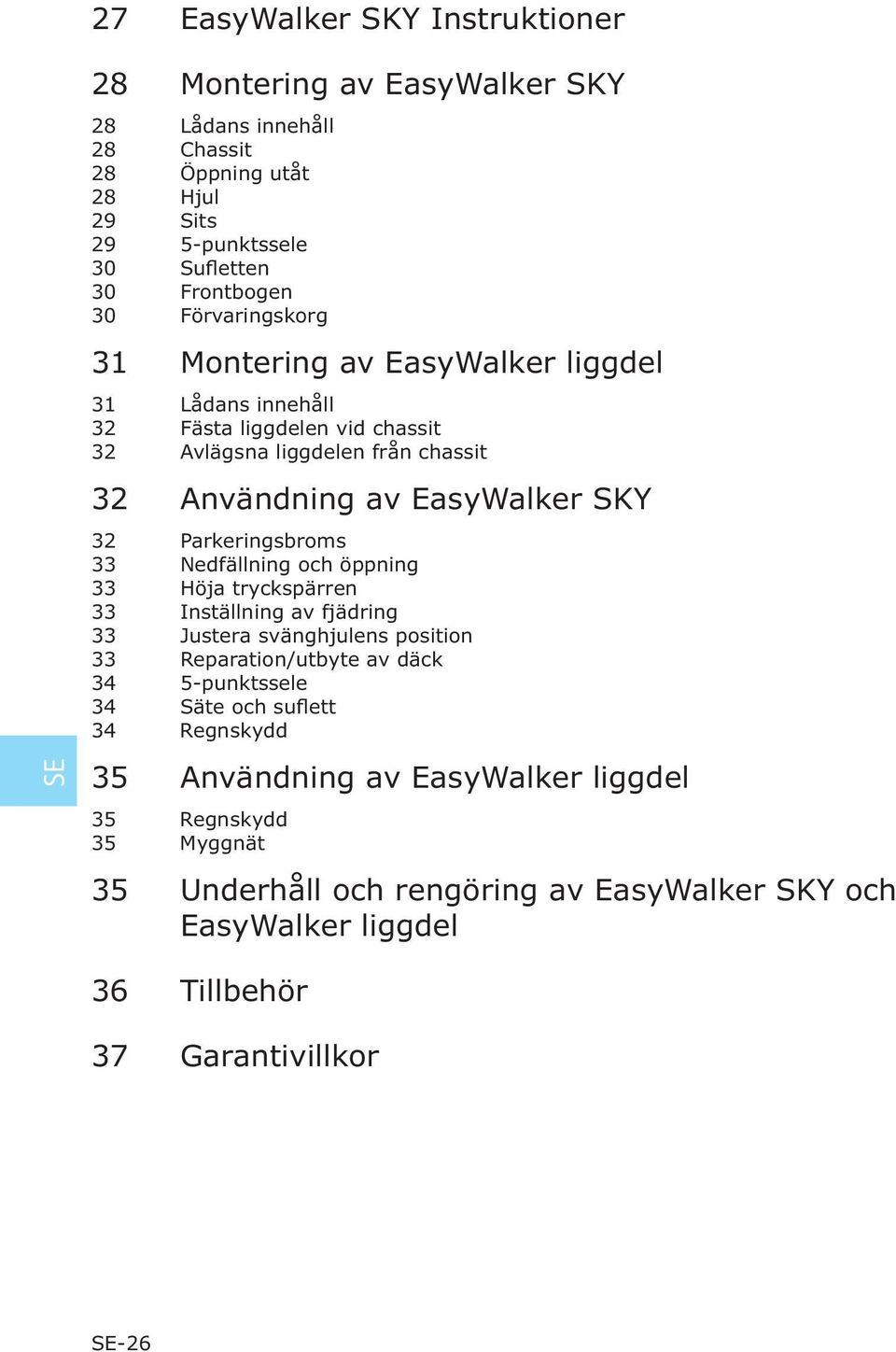 Parkeringsbroms 33 Nedfällning och öppning 33 Höja tryckspärren 33 Inställning av fjädring 33 Justera svänghjulens position 33 Reparation/utbyte av däck 34 5-punktssele 34