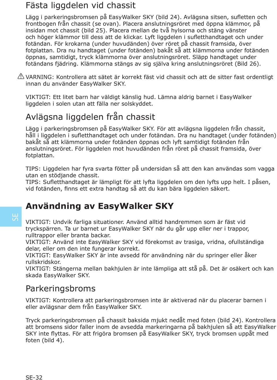 Lyft liggdelen i sufletthandtaget och under fotändan. För krokarna (under huvudänden) över röret på chassit framsida, över fotplattan.