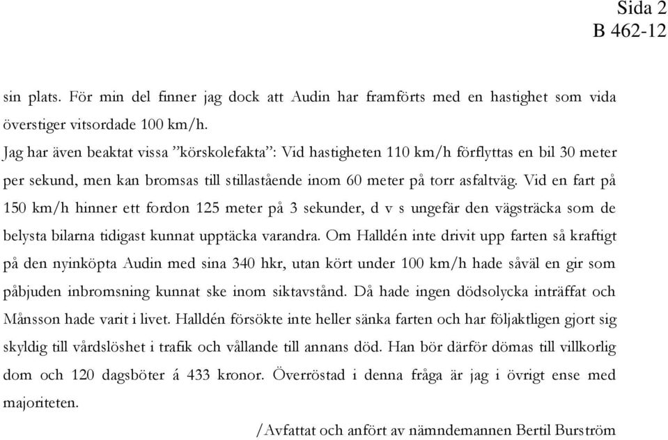 Vid en fart på 150 km/h hinner ett fordon 125 meter på 3 sekunder, d v s ungefär den vägsträcka som de belysta bilarna tidigast kunnat upptäcka varandra.