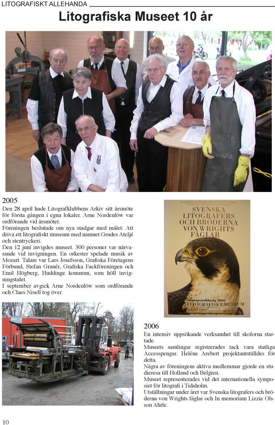 En orkester spelade musik av Mozart. Talare var Lars Josefsson, Grafiska Företagens Förbund, Stefan Granér, Grafiska Fackföreningen och Emil Högberg, Huddinge kommun, som höll invigningstalet.