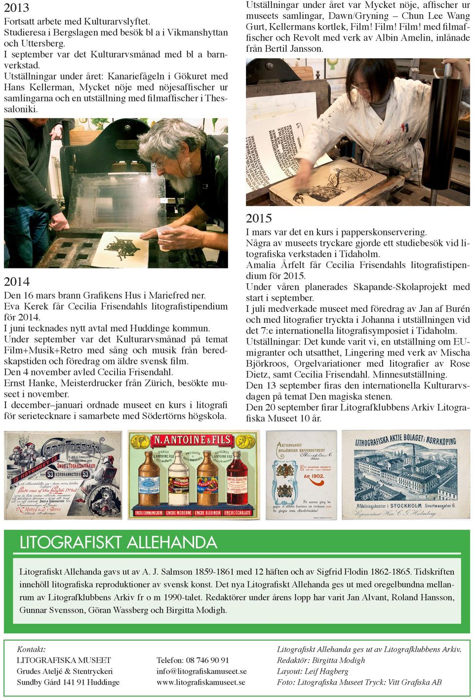 Utställningar under året var Mycket nöje, affischer ur museets samlingar, Dawn/Gryning Chun Lee Wang Gurt, Kellermans kortlek, Film!