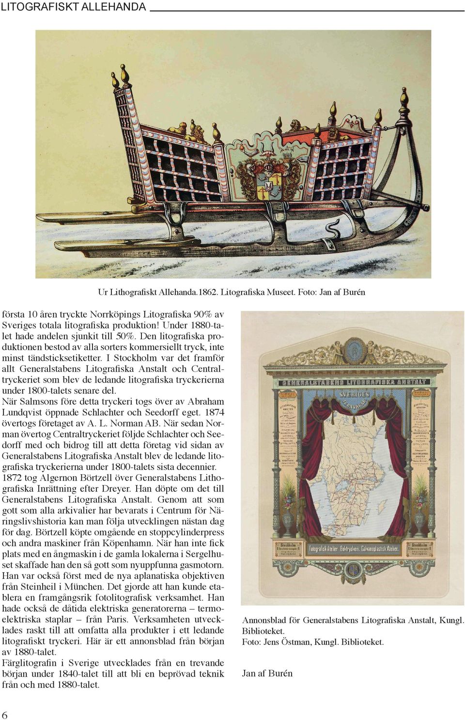 I Stockholm var det framför allt Generalstabens Litografiska Anstalt och Centraltryckeriet som blev de ledande litografiska tryckerierna under 1800-talets senare del.