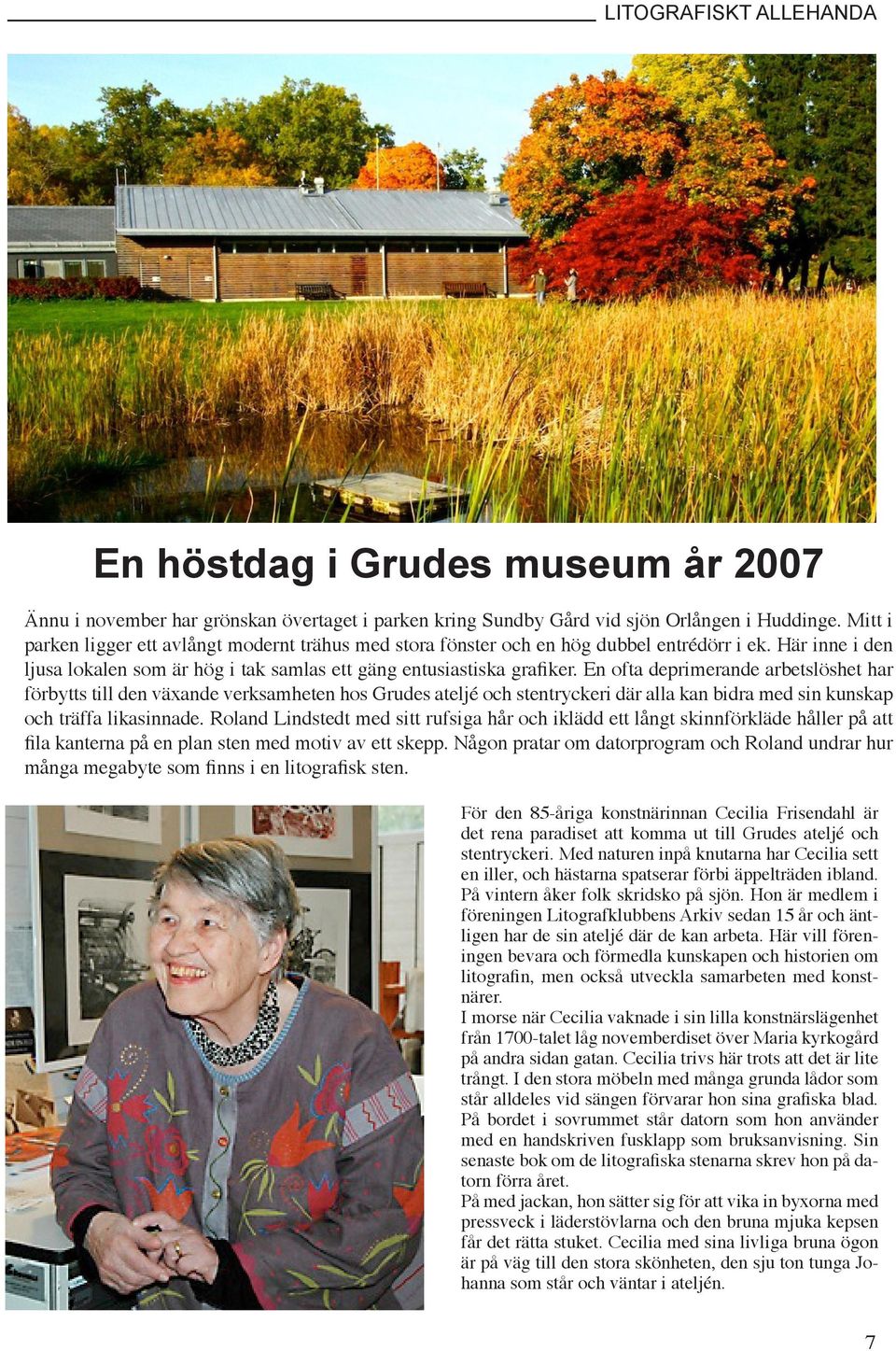 En ofta deprimerande arbetslöshet har förbytts till den växande verksamheten hos Grudes ateljé och stentryckeri där alla kan bidra med sin kunskap och träffa likasinnade.