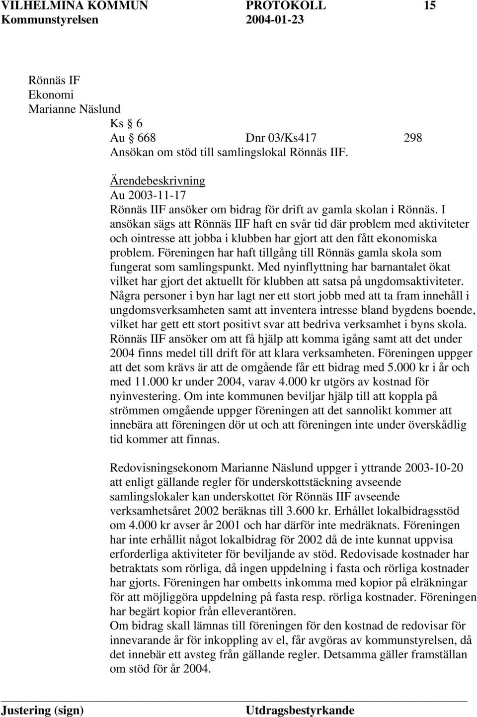 I ansökan sägs att Rönnäs IIF haft en svår tid där problem med aktiviteter och ointresse att jobba i klubben har gjort att den fått ekonomiska problem.