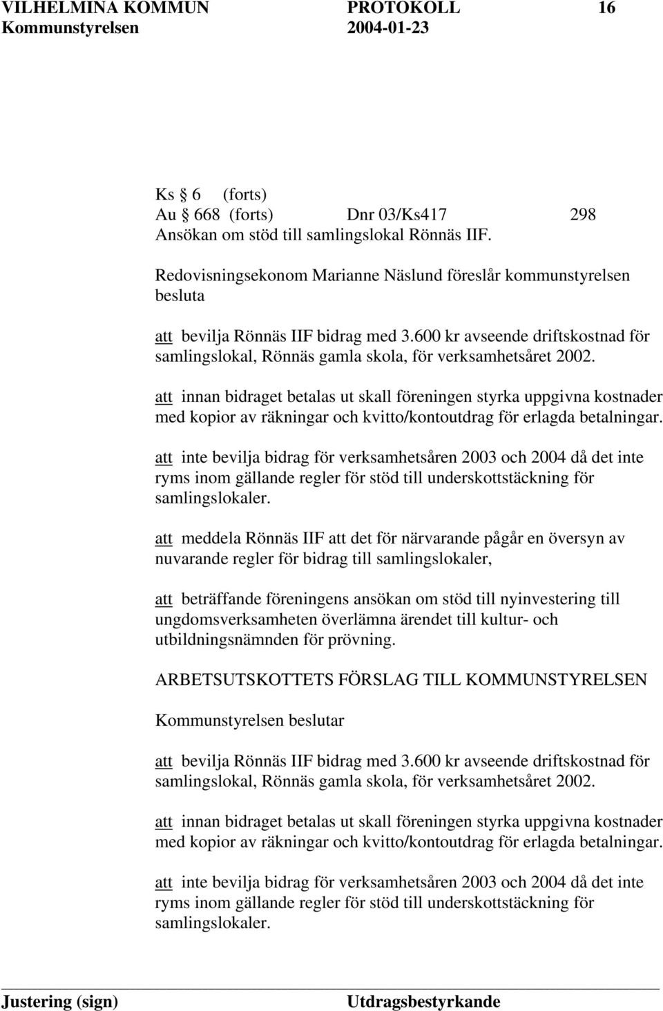 att innan bidraget betalas ut skall föreningen styrka uppgivna kostnader med kopior av räkningar och kvitto/kontoutdrag för erlagda betalningar.