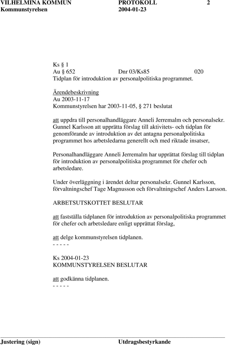 Gunnel Karlsson att upprätta förslag till aktivitets- och tidplan för genomförande av introduktion av det antagna personalpolitiska programmet hos arbetsledarna generellt och med riktade insatser,