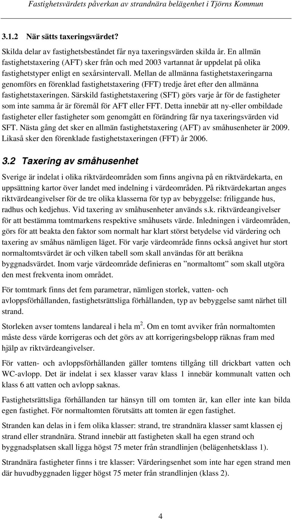 Mellan de allmänna fastighetstaxeringarna genomförs en förenklad fastighetstaxering (FFT) tredje året efter den allmänna fastighetstaxeringen.