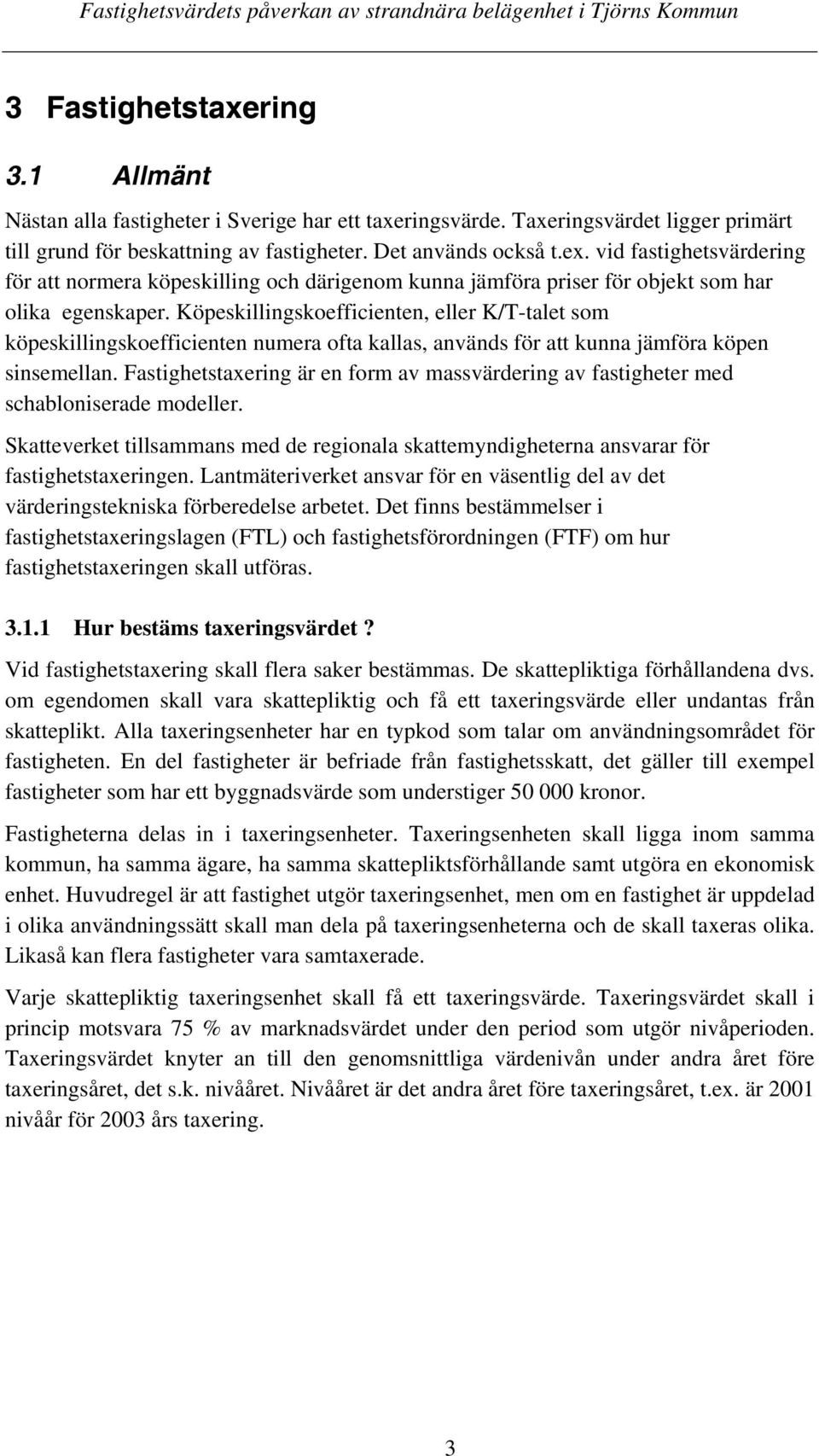 Köpeskillingskoefficienten, eller K/T-talet som köpeskillingskoefficienten numera ofta kallas, används för att kunna jämföra köpen sinsemellan.