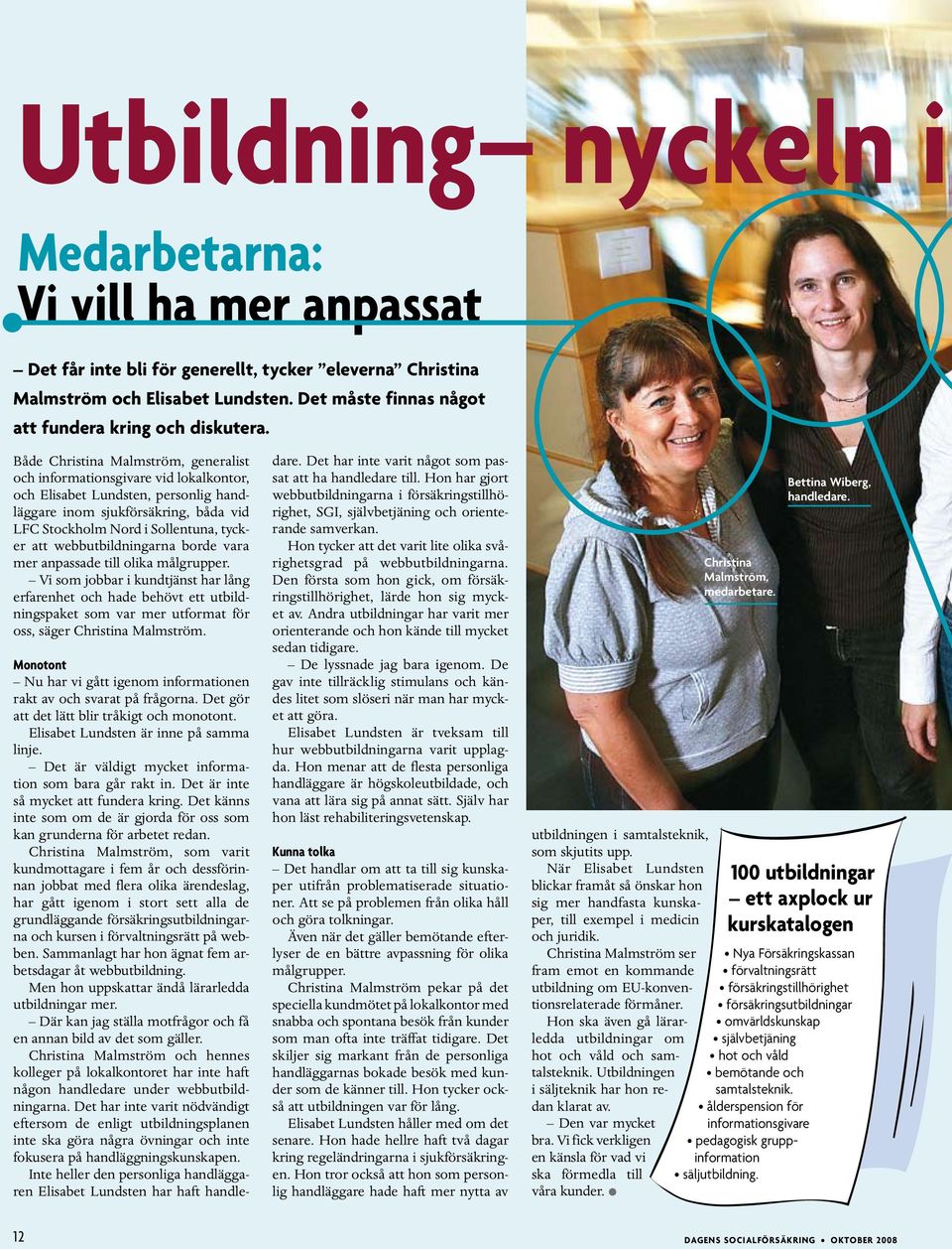 Både Christina Malmström, generalist och informationsgivare vid lokalkontor, och Elisabet Lundsten, personlig handläggare inom sjukförsäkring, båda vid LFC Stockholm Nord i Sollentuna, tycker att