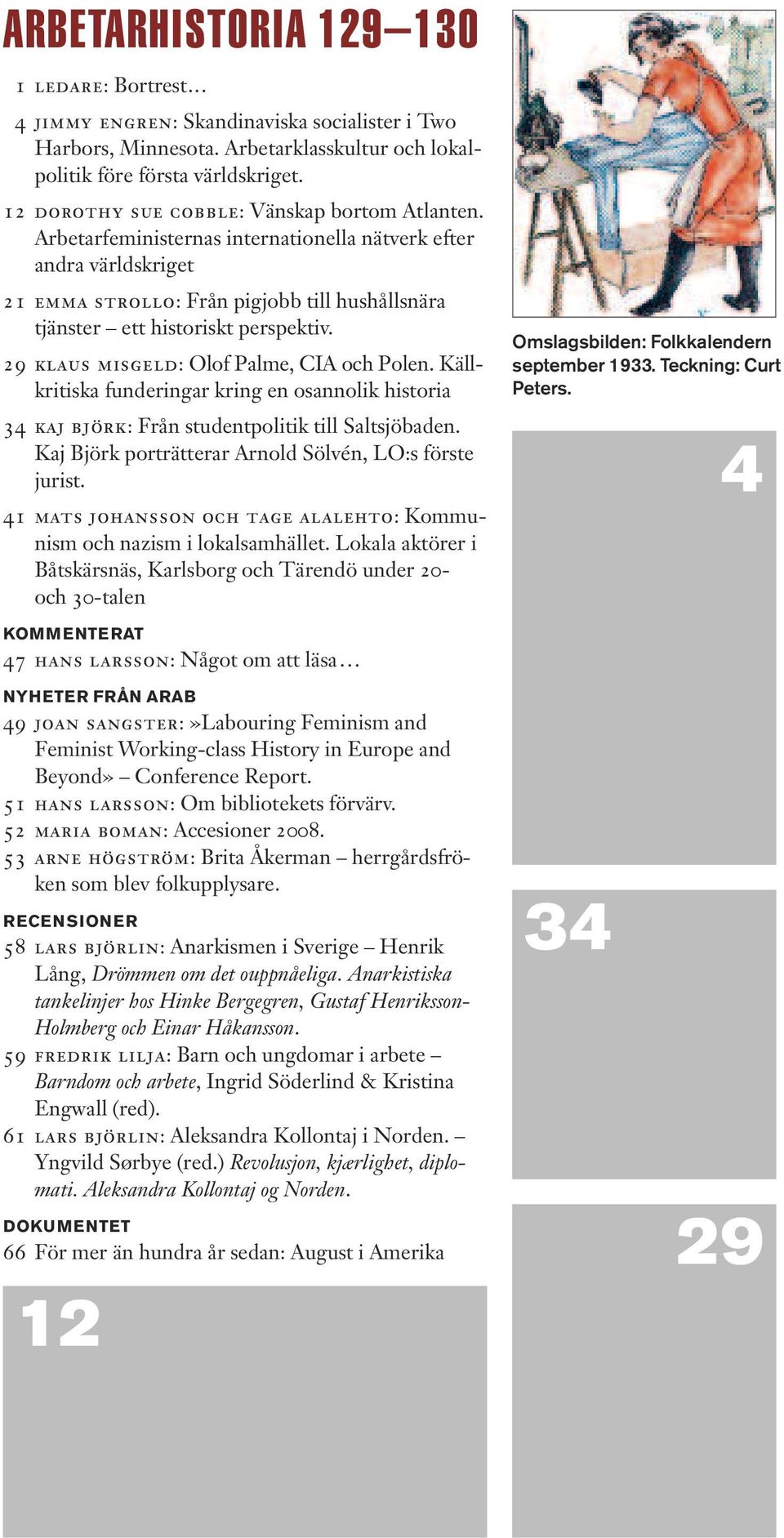 Arbetarfeministernas internationella nätverk efter andra världskriget 21 emma strollo: Från pigjobb till hushållsnära tjänster ett historiskt perspektiv. 29 klaus misgeld: Olof Palme, CIA och Polen.