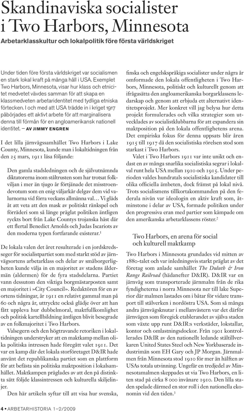 I och med att USA trädde in i kriget 1917 påbörjades ett aktivt arbete för att marginalisera denna till förmån för en angloamerikansk nationell identitet.