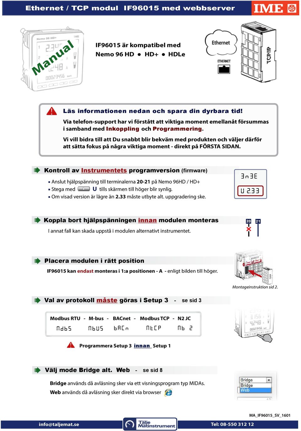 Vi vill bidra till att Du snabbt blir bekväm med produkten och väljer därför att sätta fokus på några viktiga moment - direkt på FÖRSTA SIDAN.