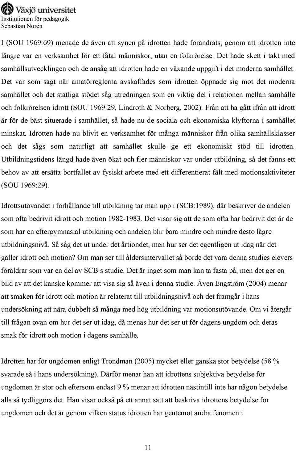 Det var som sagt när amatörreglerna avskaffades som idrotten öppnade sig mot det moderna samhället och det statliga stödet såg utredningen som en viktig del i relationen mellan samhälle och