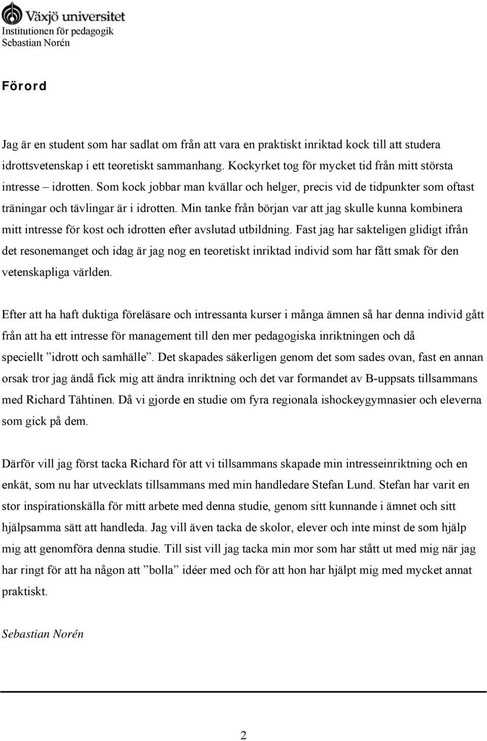 Min tanke från början var att jag skulle kunna kombinera mitt intresse för kost och idrotten efter avslutad utbildning.