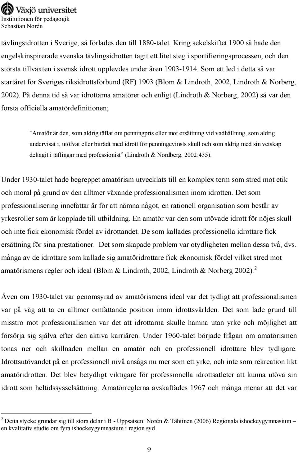 1903-1914. Som ett led i detta så var startåret för Sveriges riksidrottsförbund (RF) 1903 (Blom & Lindroth, 2002, Lindroth & Norberg, 2002).