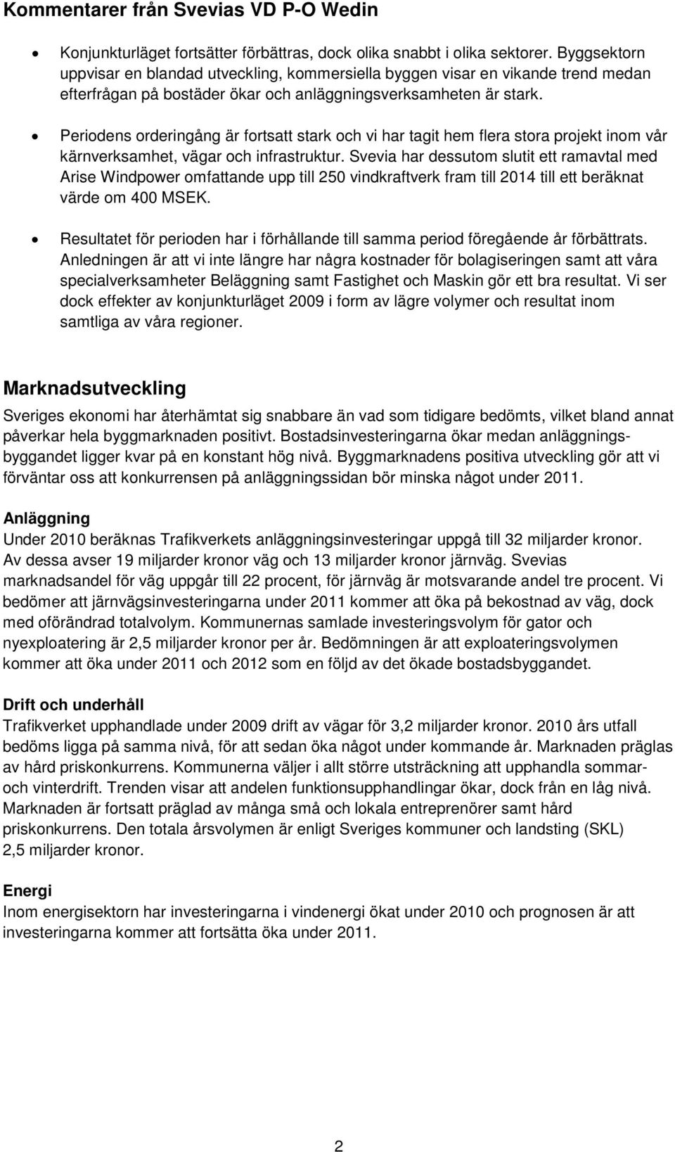 Periodens orderingång är fortsatt stark och vi har tagit hem flera stora projekt inom vår kärnverksamhet, vägar och infrastruktur.