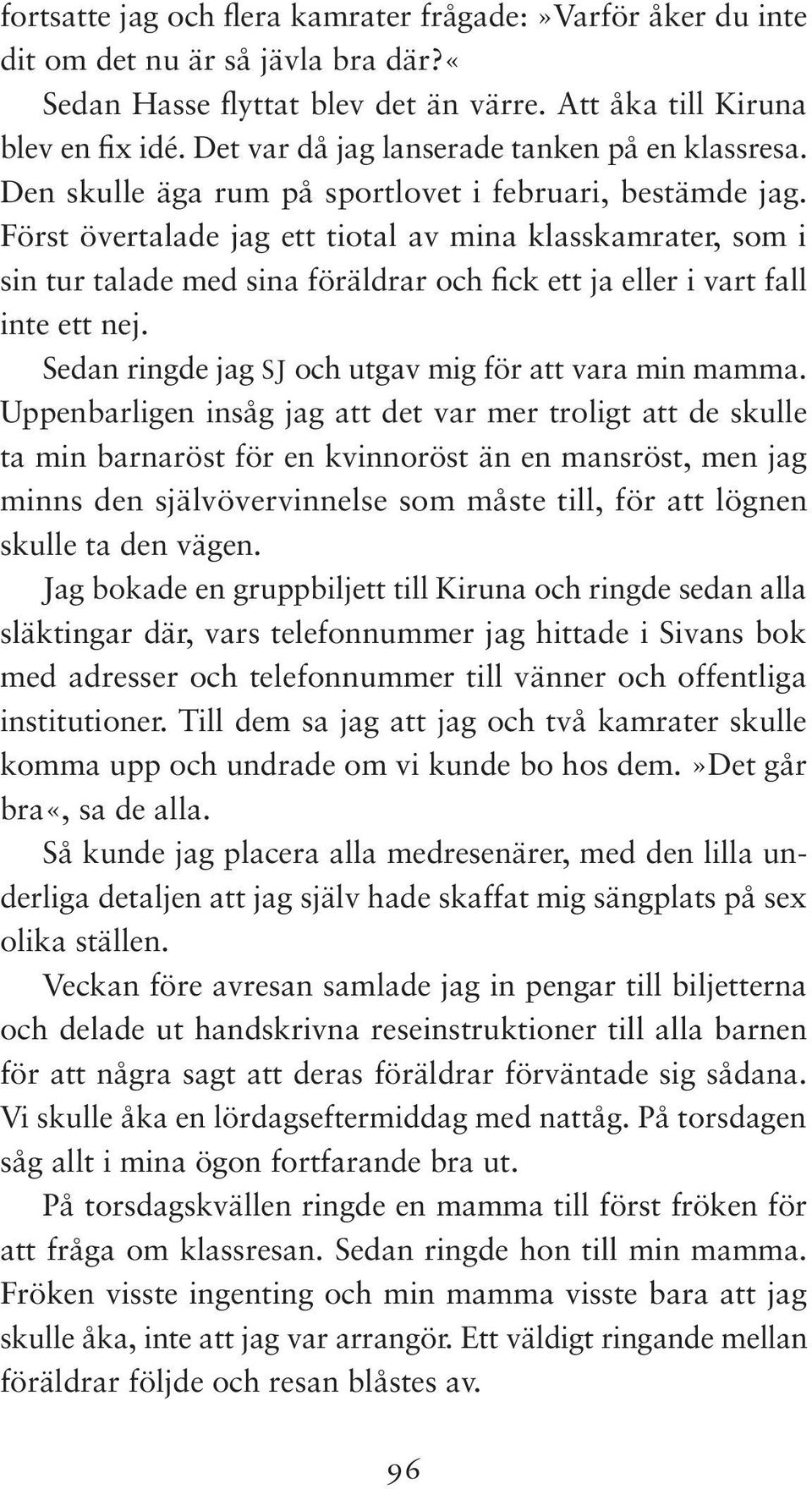 Först övertalade jag ett tiotal av mina klasskamrater, som i sin tur talade med sina föräldrar och fick ett ja eller i vart fall inte ett nej. Sedan ringde jag SJ och utgav mig för att vara min mamma.