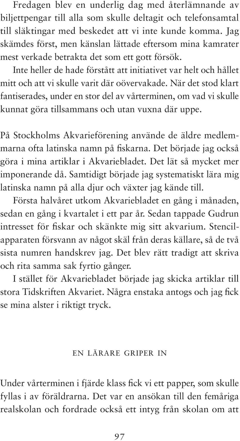 Inte heller de hade förstått att initiativet var helt och hållet mitt och att vi skulle varit där oövervakade.