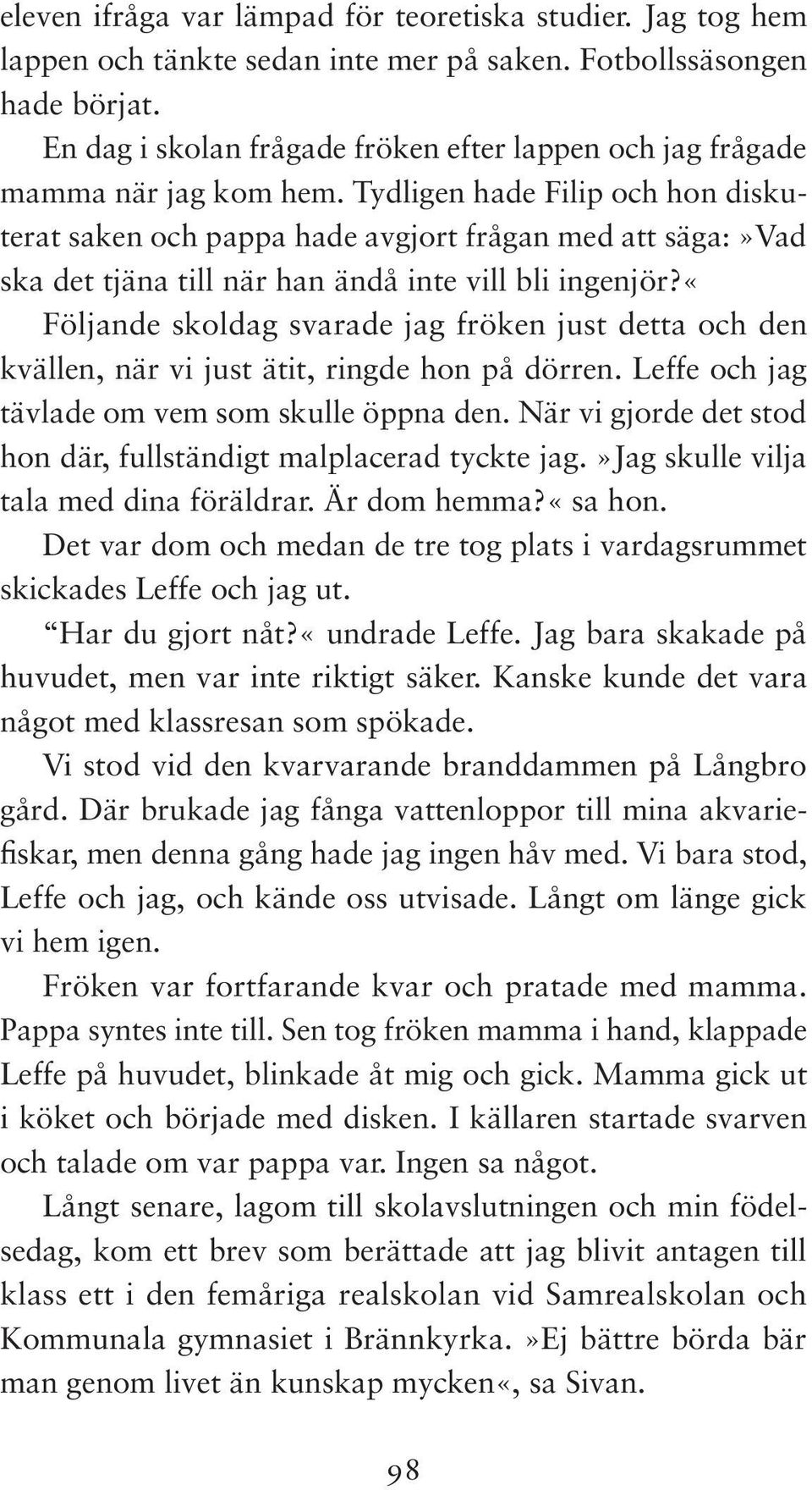 Tydligen hade Filip och hon diskuterat saken och pappa hade avgjort frågan med att säga:»vad ska det tjäna till när han ändå inte vill bli ingenjör?