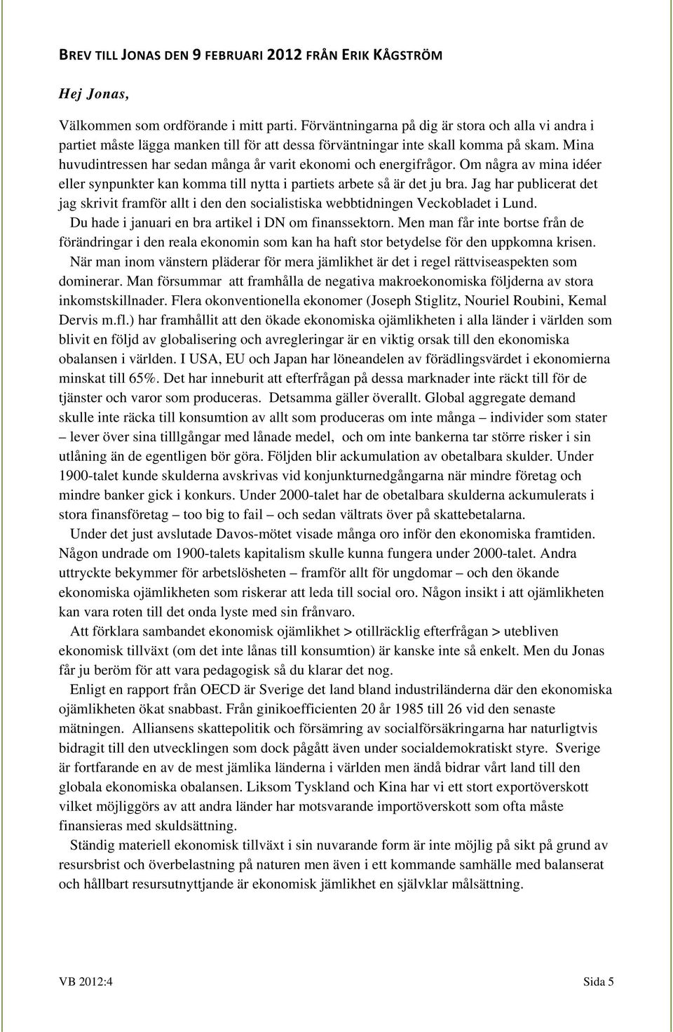 Mina huvudintressen har sedan många år varit ekonomi och energifrågor. Om några av mina idéer eller synpunkter kan komma till nytta i partiets arbete så är det ju bra.