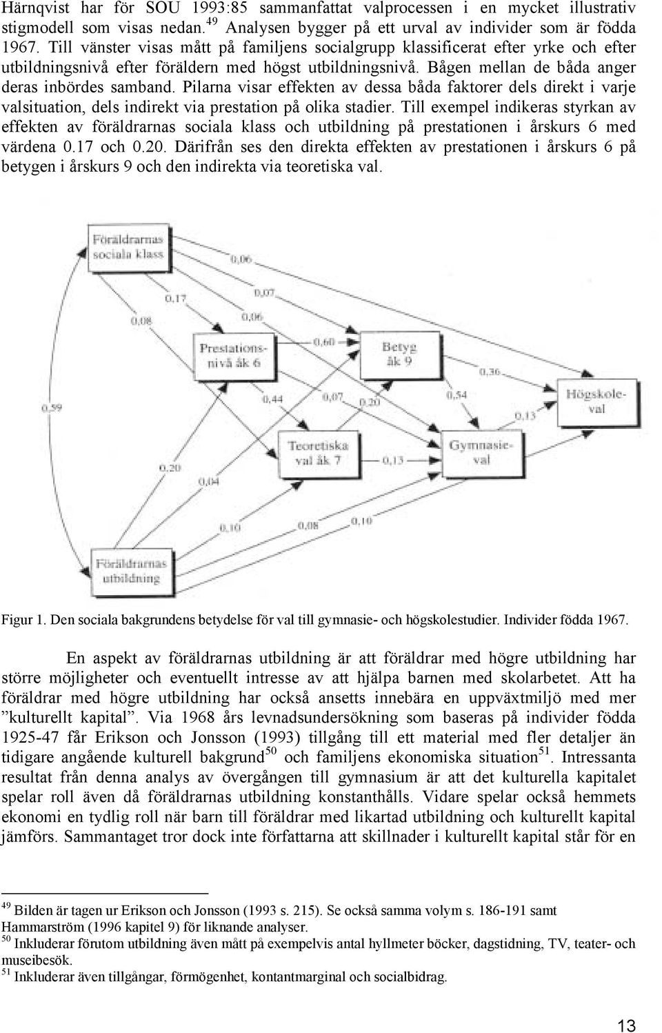 Pilarna visar effekten av dessa båda faktorer dels direkt i varje valsituation, dels indirekt via prestation på olika stadier.