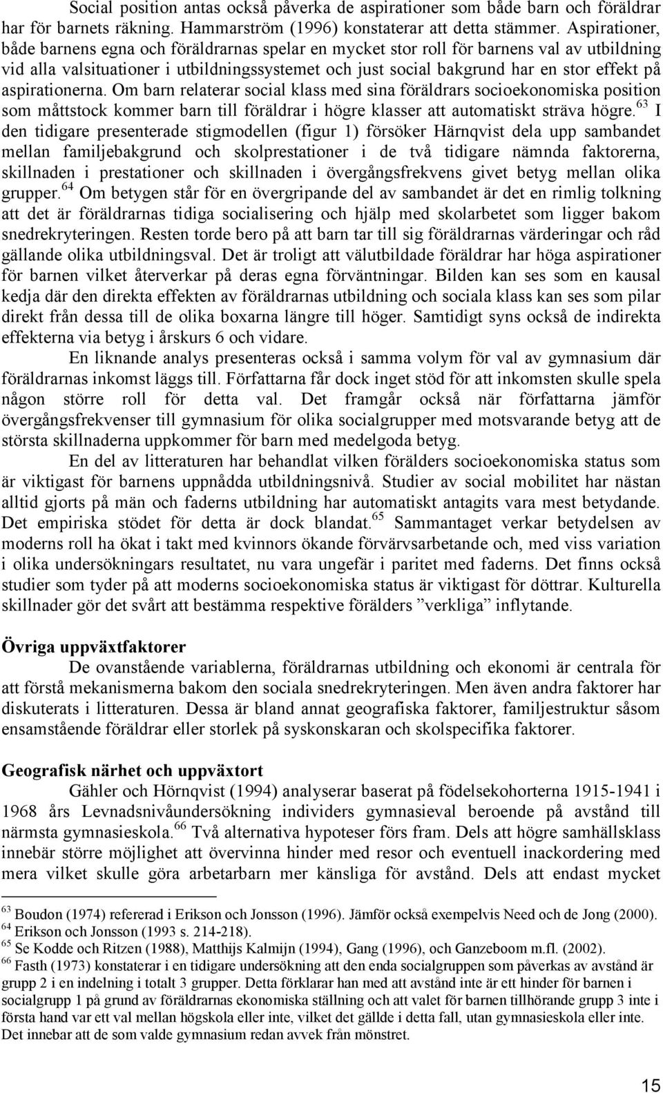 aspirationerna. Om barn relaterar social klass med sina föräldrars socioekonomiska position som måttstock kommer barn till föräldrar i högre klasser att automatiskt sträva högre.