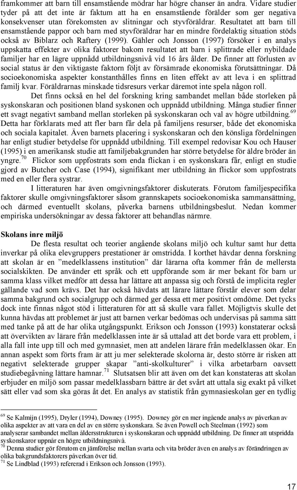 Resultatet att barn till ensamstående pappor och barn med styvföräldrar har en mindre fördelaktig situation stöds också av Biblarz och Raftery (1999).